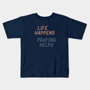 Life Happens Praying Helps Kids T-Shirt